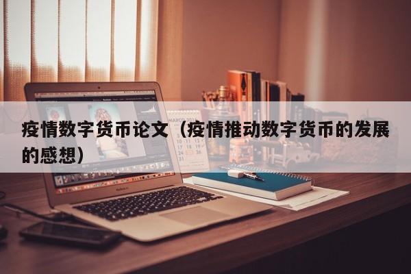 疫情数字货币论文(疫情推动数字货币的发展的感想)
