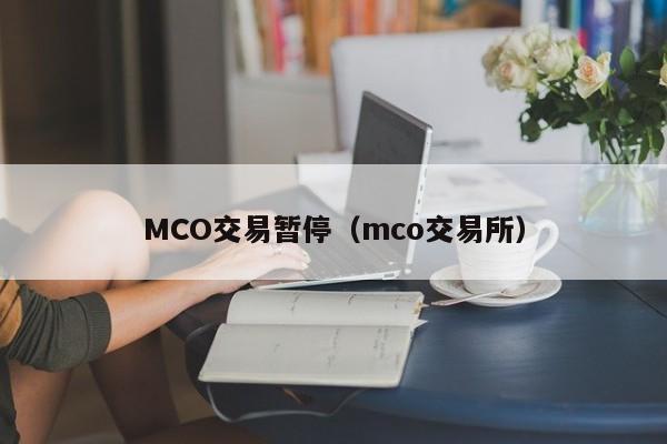 MCO交易暂停(mco交易所)