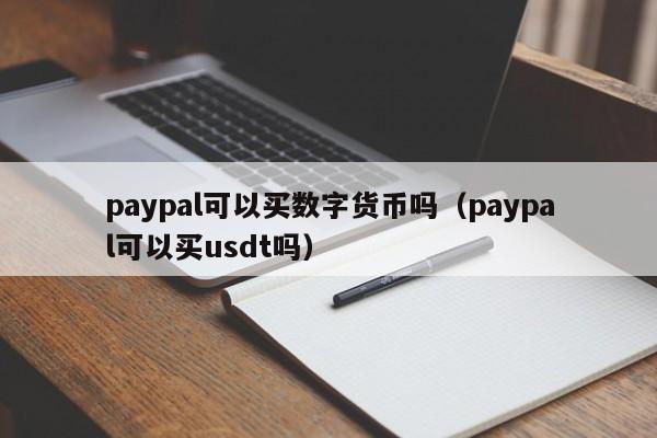 paypal可以买数字货币吗(paypal可以买usdt吗)