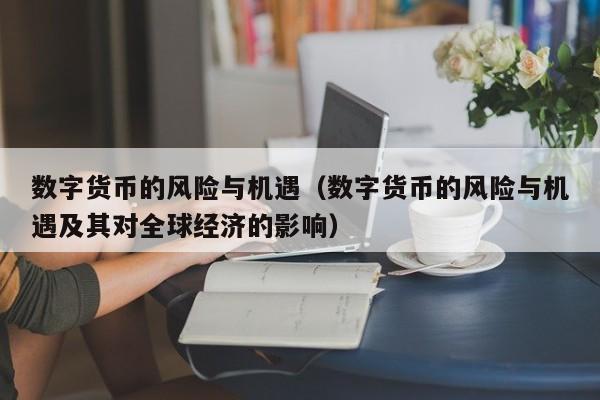 数字货币的风险与机遇(数字货币的风险与机遇及其对全球经济的影响)