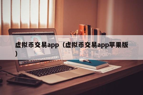 虚拟币交易app(虚拟币交易app苹果版)