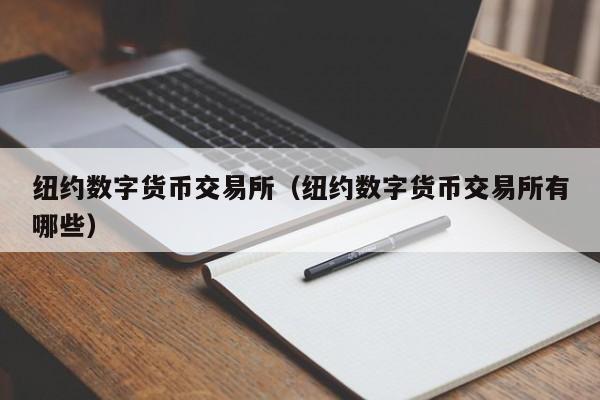 纽约数字货币交易所(纽约数字货币交易所有哪些)