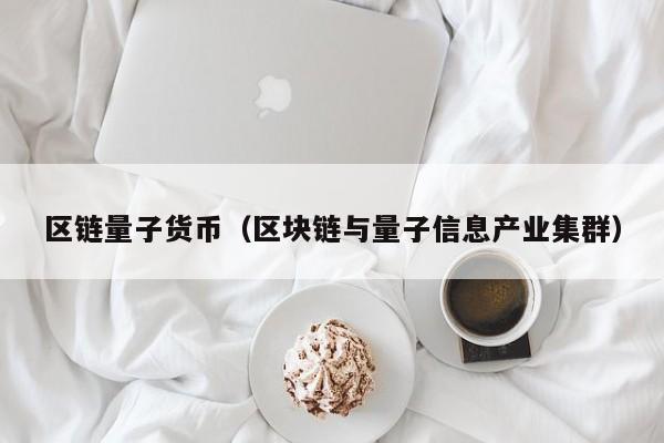 区链量子货币(区块链与量子信息产业集群)