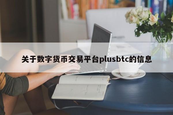 关于数字货币交易平台plusbtc的信息