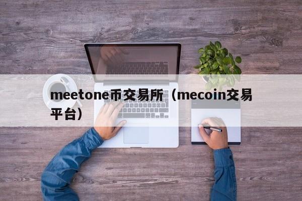 meetone币交易所(mecoin交易平台)
