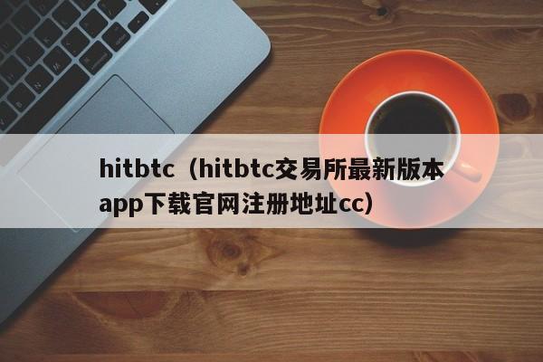 hitbtc(hitbtc交易所最新版本app下载官网注册地址cc)
