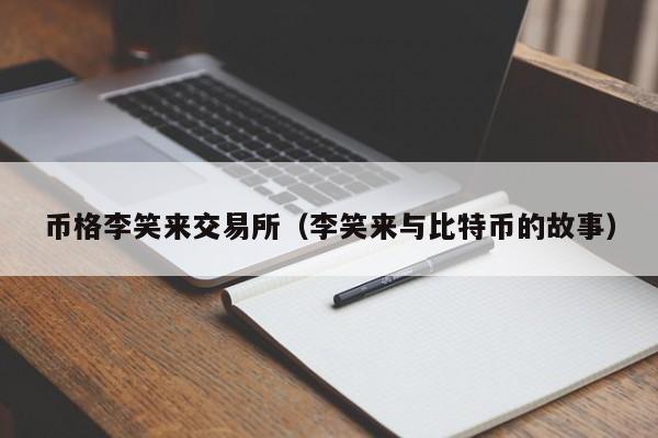 币格李笑来交易所(李笑来与比特币的故事)