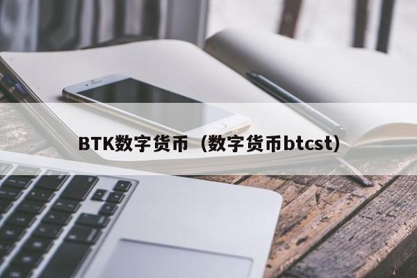 BTK数字货币(数字货币btcst)