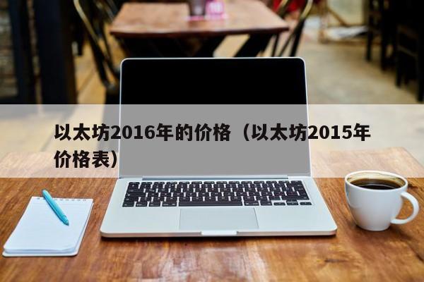 以太坊2016年的价格(以太坊2015年价格表)