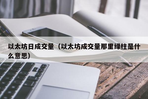 以太坊日成交量(以太坊成交量那里绿柱是什么意思)