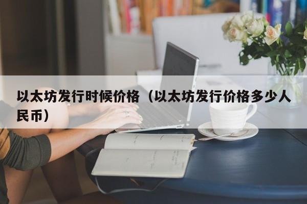 以太坊发行时候价格(以太坊发行价格多少人民币)