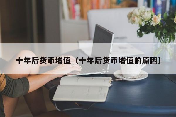 十年后货币增值(十年后货币增值的原因)